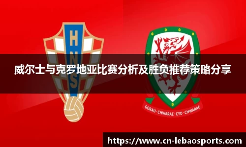 威尔士与克罗地亚比赛分析及胜负推荐策略分享