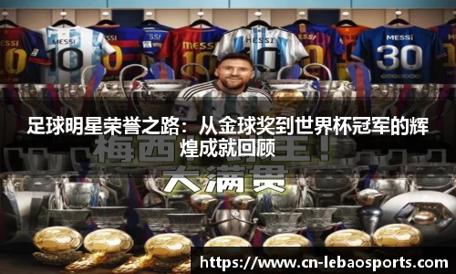 足球明星荣誉之路:从金球奖到世界杯冠军的辉煌成就回顾