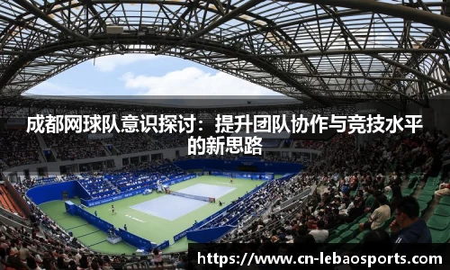 成都网球队意识探讨:提升团队协作与竞技水平的新思路