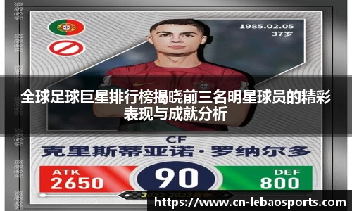 全球足球巨星排行榜揭晓前三名明星球员的精彩表现与成就分析