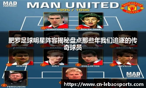 肥罗足球明星阵容揭秘盘点那些年我们追逐的传奇球员